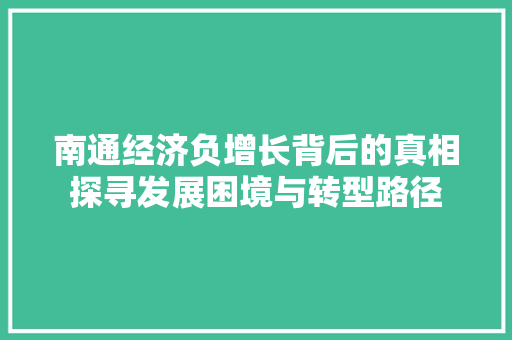南通经济负增长背后的真相探寻发展困境与转型路径 南通经济负增长背后的真相探寻发展困境与转型路径