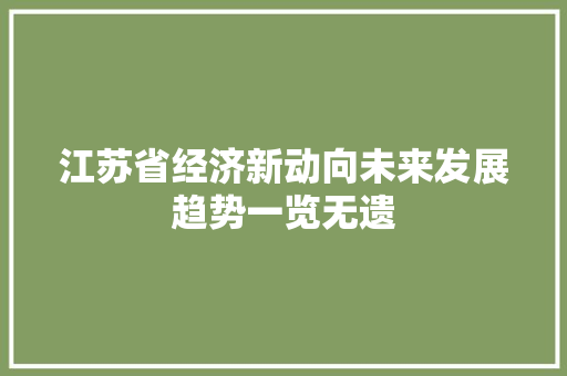 江苏省经济新动向未来发展趋势一览无遗 江苏省经济新动向未来发展趋势一览无遗