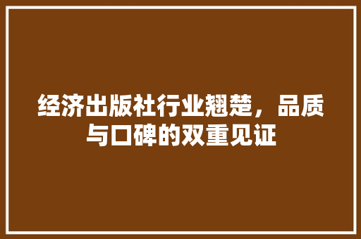经济出版社行业翘楚，品质与口碑的双重见证