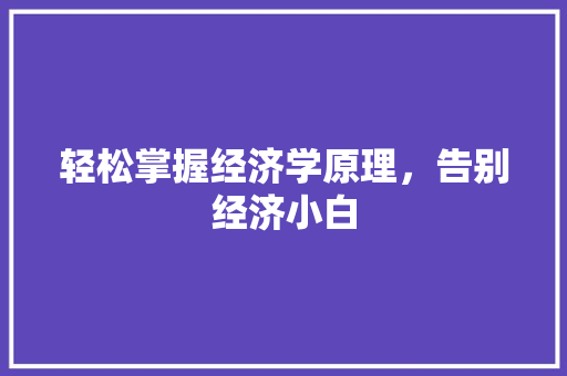 轻松掌握经济学原理，告别经济小白