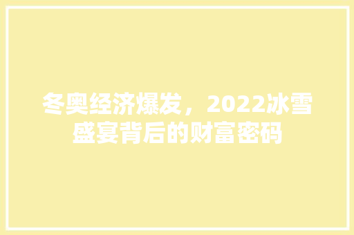 冬奥经济爆发,2022冰雪盛宴背后的财富密码 冬奥经济爆发,2022冰雪盛宴背后的财富密码