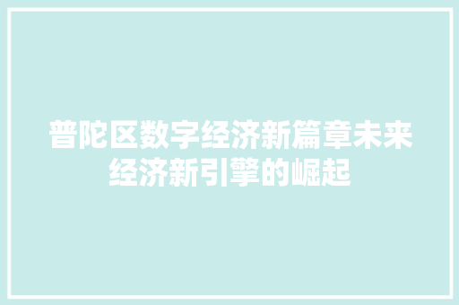 普陀区数字经济新篇章未来经济新引擎的崛起 普陀区数字经济新篇章未来经济新引擎的崛起