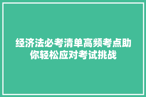 经济法必考清单高频考点助你轻松应对考试挑战