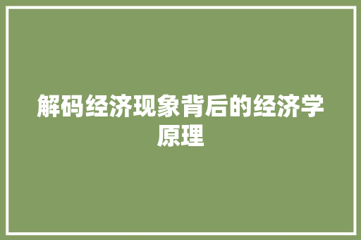 解码经济现象背后的经济学原理 解码经济现象背后的经济学原理
