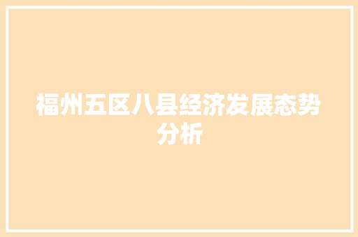 福州五区八县经济发展态势分析 福州五区八县经济发展态势分析