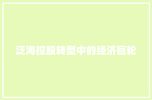 泛海控股转型中的经济巨轮 泛海控股转型中的经济巨轮