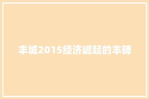 丰城2015经济崛起的丰碑 丰城2015经济崛起的丰碑
