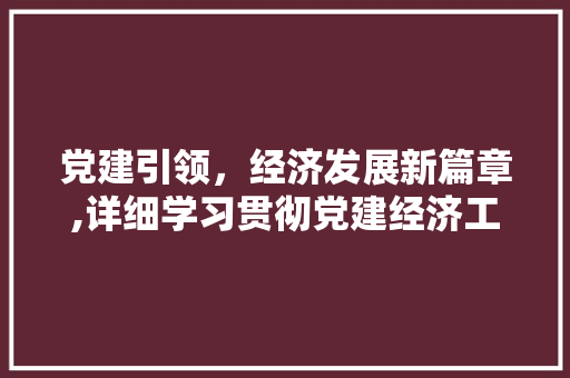 党建引领,经济发展新篇章,详细学习贯彻党建经济工作会议精神 党建引领,经济发展新篇章,详细学习贯彻党建经济工作会议精神