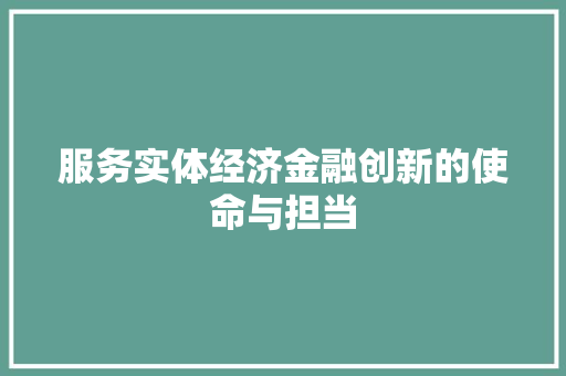 服务实体经济金融创新的使命与担当