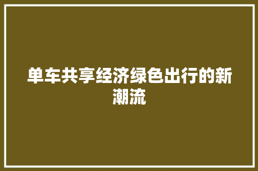 单车共享经济绿色出行的新潮流 单车共享经济绿色出行的新潮流