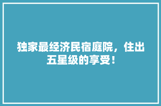 独家最经济民宿庭院,住出五星级的享受! 独家最经济民宿庭院,住出五星级的享受!