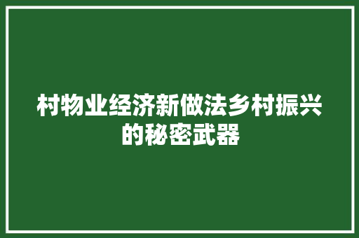 村物业经济新做法乡村振兴的秘密武器 村物业经济新做法乡村振兴的秘密武器