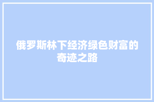 俄罗斯林下经济绿色财富的奇迹之路 俄罗斯林下经济绿色财富的奇迹之路