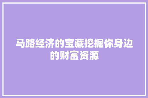 马路经济的宝藏挖掘你身边的财富资源 马路经济的宝藏挖掘你身边的财富资源
