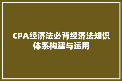 CPA经济法必背经济法知识体系构建与运用 CPA经济法必背经济法知识体系构建与运用