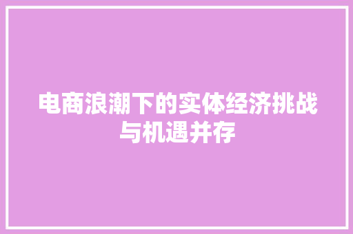 电商浪潮下的实体经济挑战与机遇并存 电商浪潮下的实体经济挑战与机遇并存