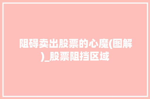 阻碍卖出股票的心魔(图解)_股票阻挡区域 阻碍卖出股票的心魔(图解)_股票阻挡区域