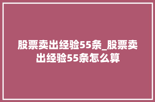 股票卖出经验55条_股票卖出经验55条怎么算