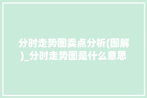 分时走势图卖点分析(图解)_分时走势图是什么意思 分时走势图卖点分析(图解)_分时走势图是什么意思