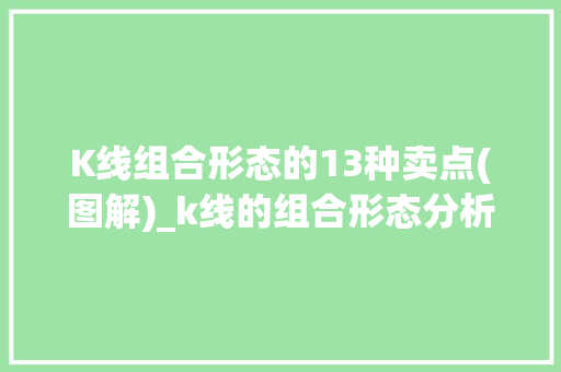 K线组合形态的13种卖点(图解)_k线的组合形态分析 K线组合形态的13种卖点(图解)_k线的组合形态分析