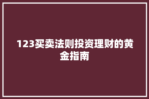 123买卖法则投资理财的黄金指南 123买卖法则投资理财的黄金指南