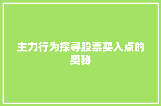主力行为探寻股票买入点的奥秘 主力行为探寻股票买入点的奥秘
