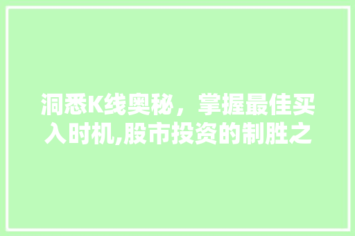 洞悉K线奥秘,掌握最佳买入时机,股市投资的制胜之路 洞悉K线奥秘,掌握最佳买入时机,股市投资的制胜之路