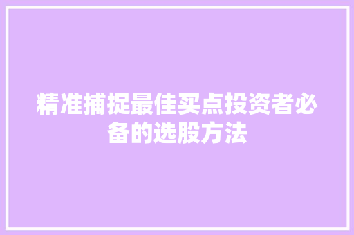 精准捕捉最佳买点投资者必备的选股方法 精准捕捉最佳买点投资者必备的选股方法
