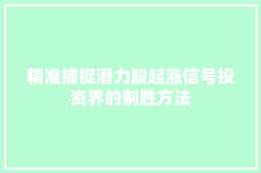 精准捕捉潜力股起涨信号投资界的制胜方法 精准捕捉潜力股起涨信号投资界的制胜方法