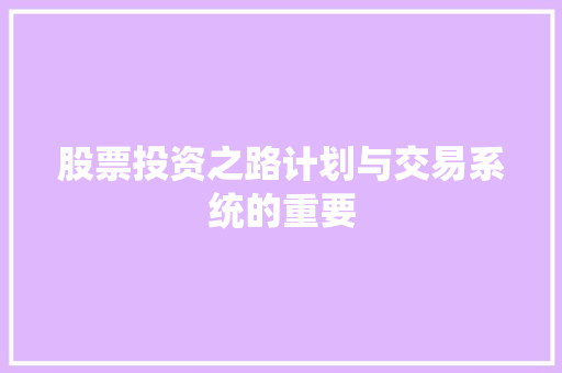股票投资之路计划与交易系统的重要 股票投资之路计划与交易系统的重要