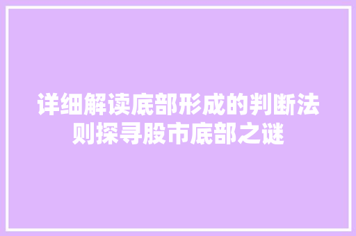详细解读底部形成的判断法则探寻股市底部之谜 详细解读底部形成的判断法则探寻股市底部之谜