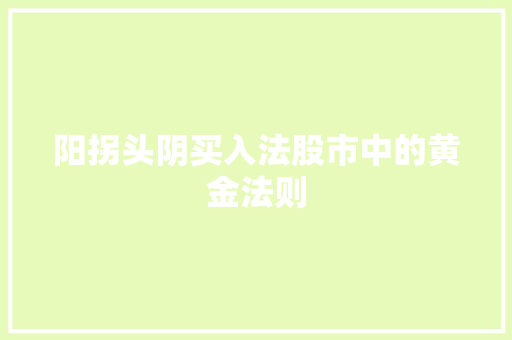 阳拐头阴买入法股市中的黄金法则 阳拐头阴买入法股市中的黄金法则