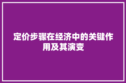 定价步骤在经济中的关键作用及其演变 定价步骤在经济中的关键作用及其演变