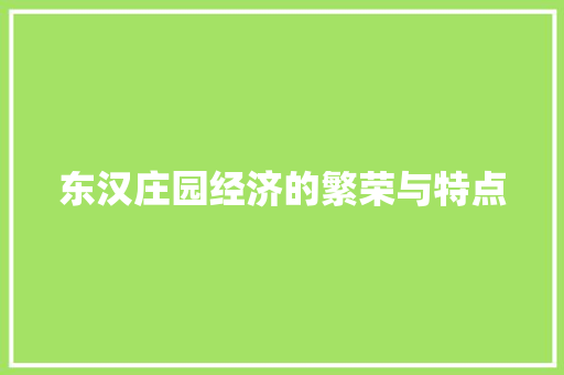 东汉庄园经济的繁荣与特点 东汉庄园经济的繁荣与特点