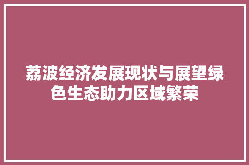 荔波经济发展现状与展望绿色生态助力区域繁荣 荔波经济发展现状与展望绿色生态助力区域繁荣