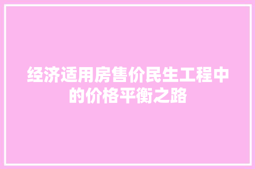 经济适用房售价民生工程中的价格平衡之路 经济适用房售价民生工程中的价格平衡之路