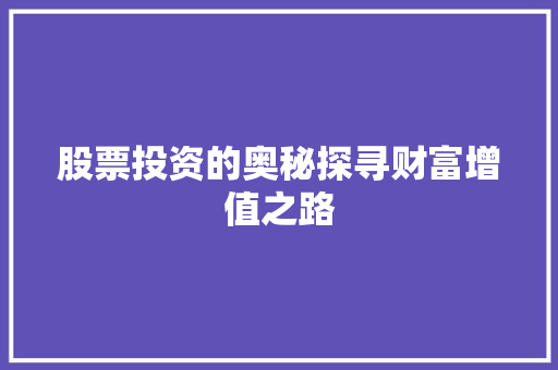 股票投资的奥秘探寻财富增值之路 股票投资的奥秘探寻财富增值之路