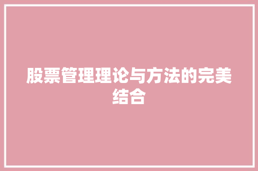 股票管理理论与方法的完美结合 股票管理理论与方法的完美结合