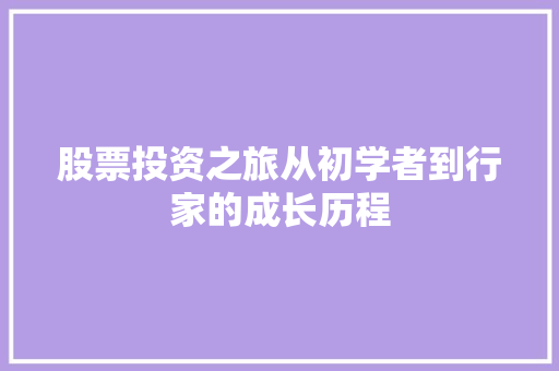 股票投资之旅从初学者到行家的成长历程 股票投资之旅从初学者到行家的成长历程