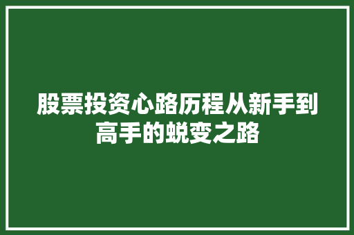 股票投资心路历程从新手到高手的蜕变之路 股票投资心路历程从新手到高手的蜕变之路