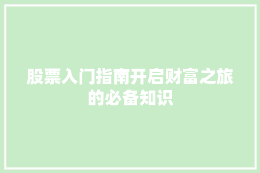 股票入门指南开启财富之旅的必备知识 股票入门指南开启财富之旅的必备知识