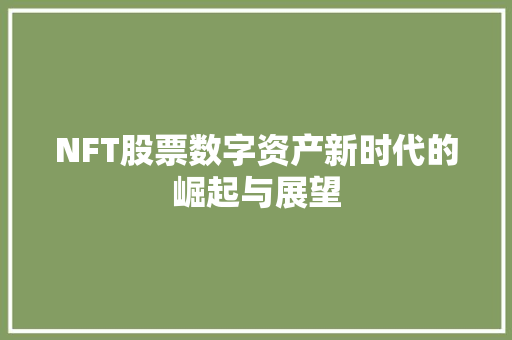 NFT股票数字资产新时代的崛起与展望 NFT股票数字资产新时代的崛起与展望