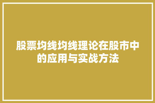 股票均线均线理论在股市中的应用与实战方法 股票均线均线理论在股市中的应用与实战方法