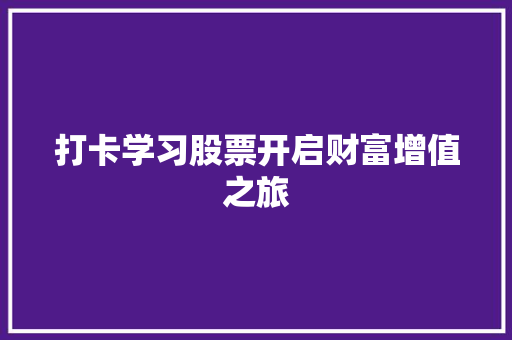 打卡学习股票开启财富增值之旅 打卡学习股票开启财富增值之旅