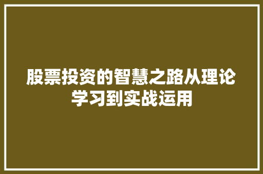 股票投资的智慧之路从理论学习到实战运用 股票投资的智慧之路从理论学习到实战运用