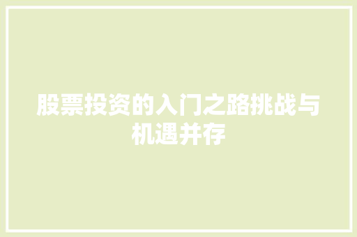 股票投资的入门之路挑战与机遇并存