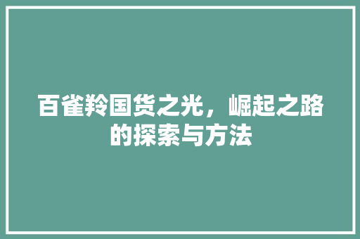 百雀羚国货之光,崛起之路的探索与方法 百雀羚国货之光,崛起之路的探索与方法