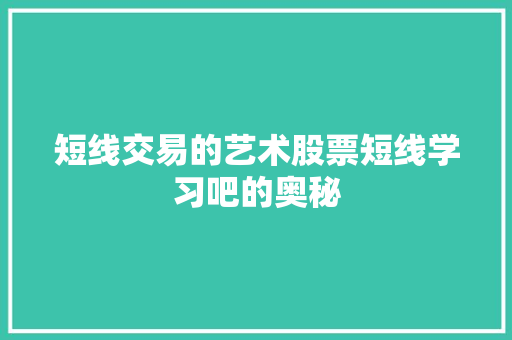 短线交易的艺术股票短线学习吧的奥秘 短线交易的艺术股票短线学习吧的奥秘