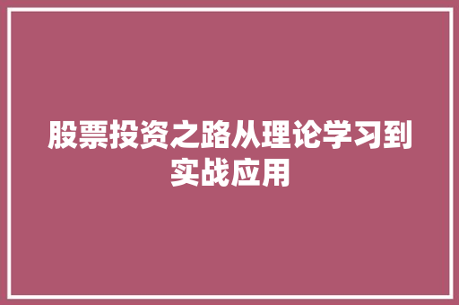 股票投资之路从理论学习到实战应用 股票投资之路从理论学习到实战应用