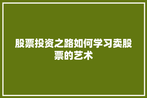 股票投资之路如何学习卖股票的艺术